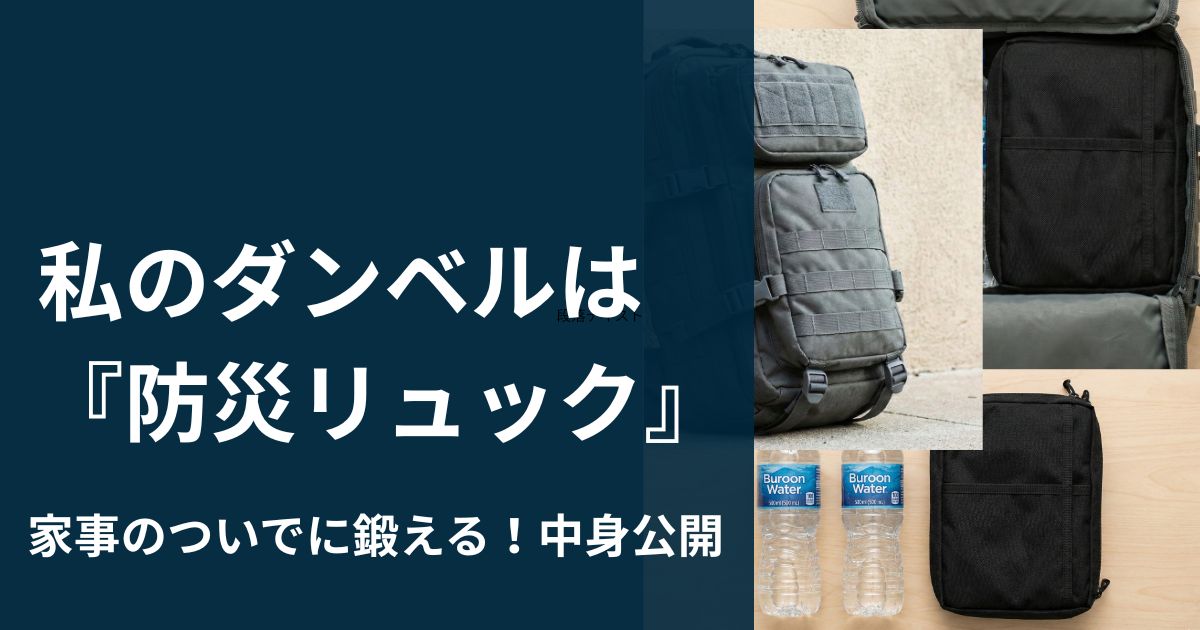 私のダンベルは 非常用持ち出し袋。家事のついでに鍛える 育成型リュック の中身公開 サバイバル・ダイエット②